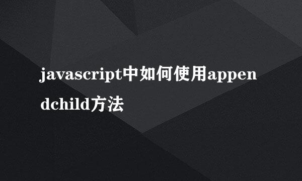 javascript中如何使用appendchild方法
