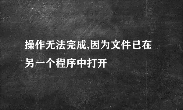 操作无法完成,因为文件已在另一个程序中打开