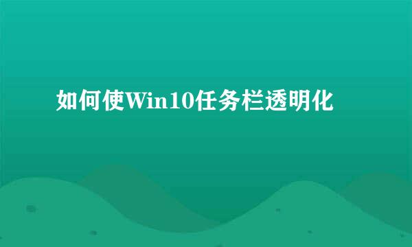 如何使Win10任务栏透明化
