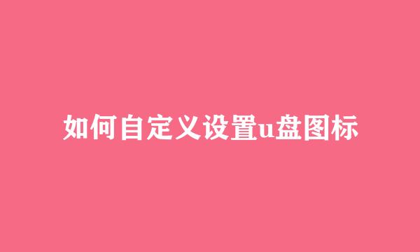如何自定义设置u盘图标