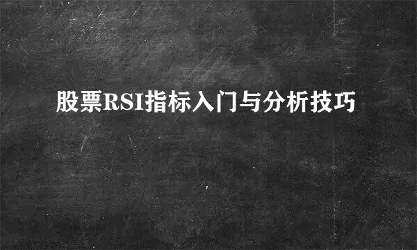 股票RSI指标入门与分析技巧
