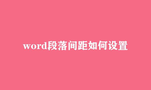 word段落间距如何设置