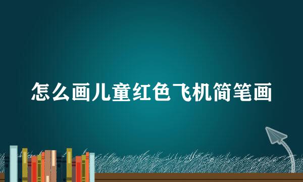 怎么画儿童红色飞机简笔画