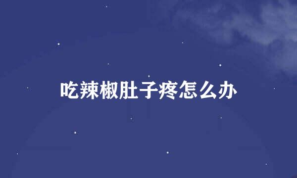 吃辣椒肚子疼怎么办
