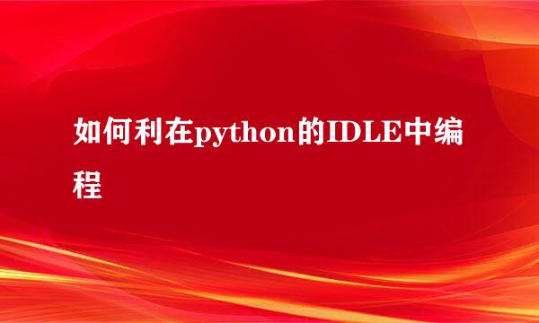 如何利在python的IDLE中编程