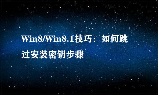 Win8/Win8.1技巧：如何跳过安装密钥步骤