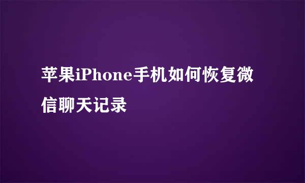 苹果iPhone手机如何恢复微信聊天记录