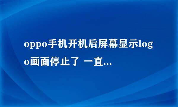 oppo手机开机后屏幕显示logo画面停止了 一直进不去怎么办