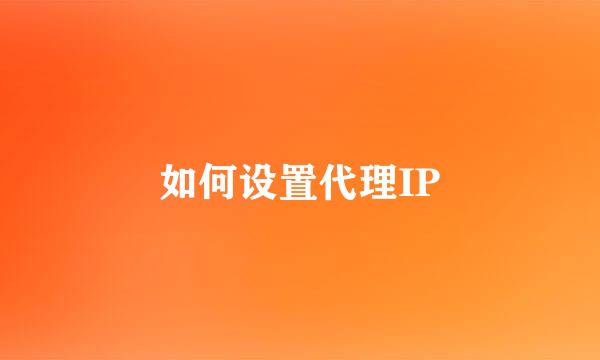 如何设置代理IP