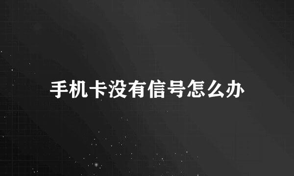 手机卡没有信号怎么办