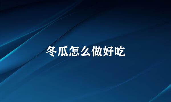 冬瓜怎么做好吃