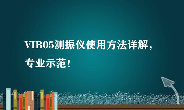VIB05测振仪使用方法详解，专业示范！