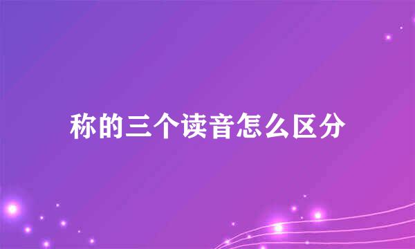 称的三个读音怎么区分