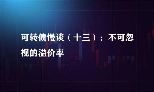 可转债慢谈（十三）：不可忽视的溢价率