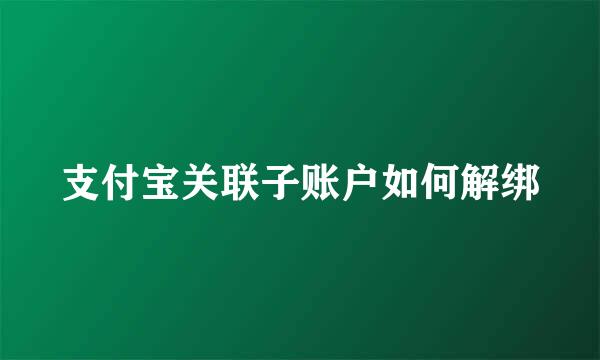支付宝关联子账户如何解绑