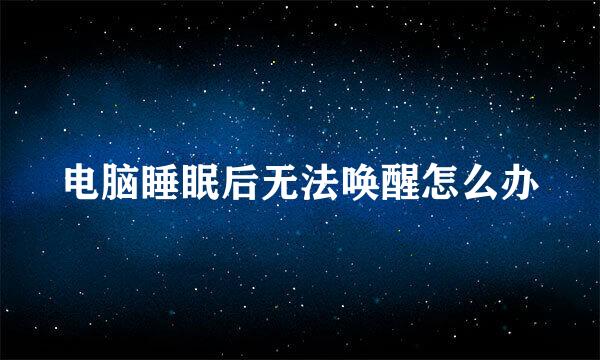 电脑睡眠后无法唤醒怎么办
