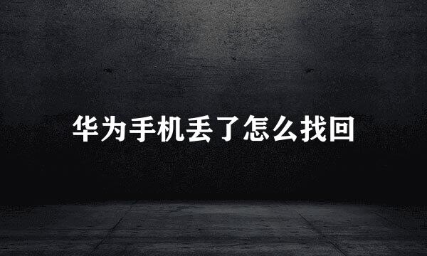 华为手机丢了怎么找回