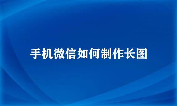 手机微信如何制作长图