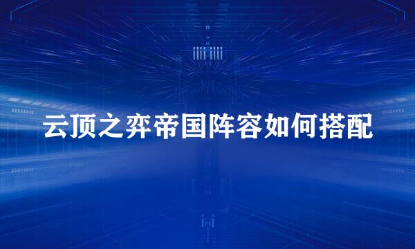 云顶之弈帝国阵容如何搭配