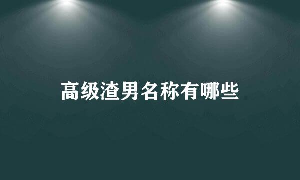 高级渣男名称有哪些