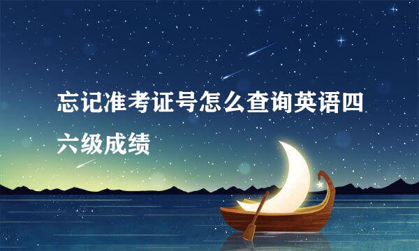 忘记准考证号怎么查询英语四六级成绩