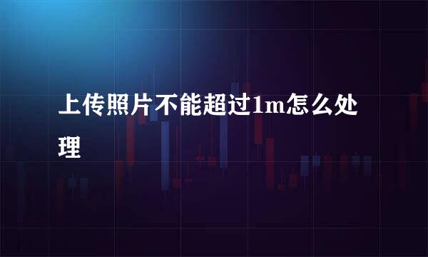 上传照片不能超过1m怎么处理