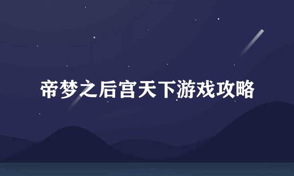帝梦之后宫天下游戏攻略