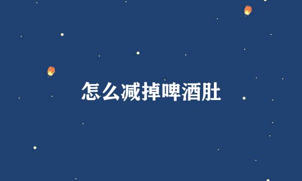 怎么减掉啤酒肚