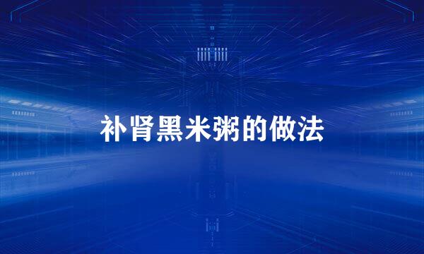 补肾黑米粥的做法