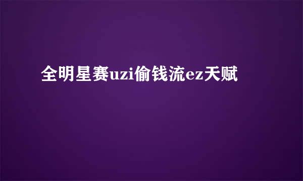全明星赛uzi偷钱流ez天赋