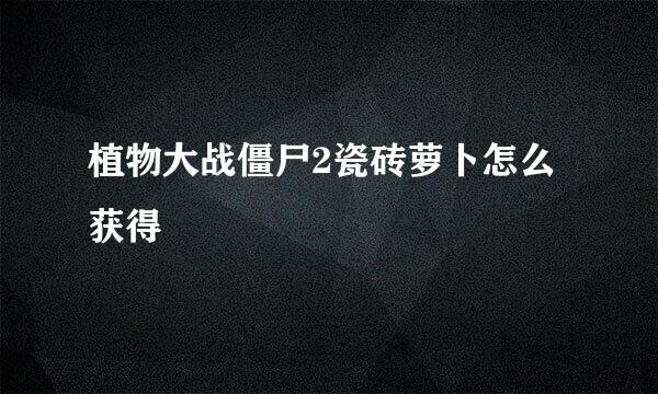 植物大战僵尸2瓷砖萝卜怎么获得