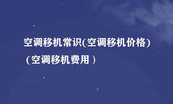 空调移机常识(空调移机价格) (空调移机费用）