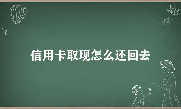 信用卡取现怎么还回去