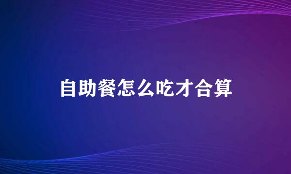 自助餐怎么吃才合算