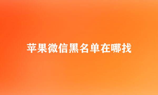 苹果微信黑名单在哪找