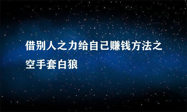 借别人之力给自己赚钱方法之空手套白狼