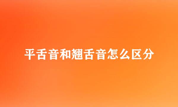 平舌音和翘舌音怎么区分