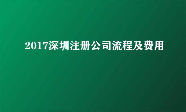2017深圳注册公司流程及费用