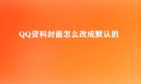 QQ资料封面怎么改成默认的