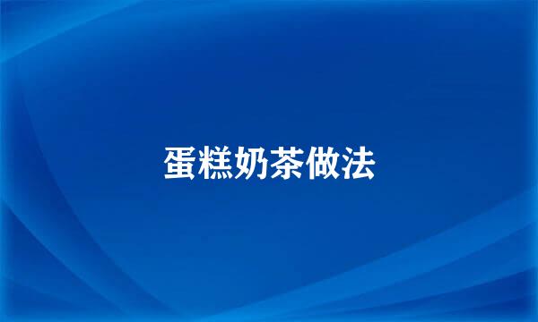 蛋糕奶茶做法