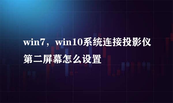 win7，win10系统连接投影仪第二屏幕怎么设置