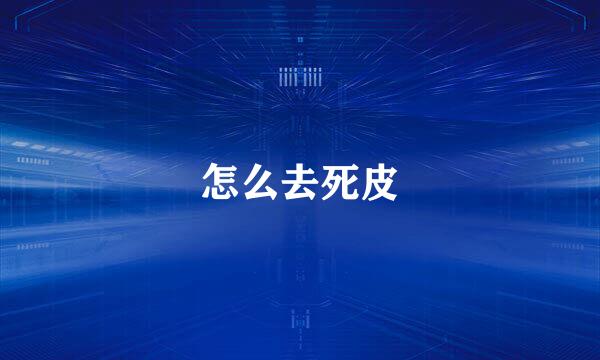 怎么去死皮