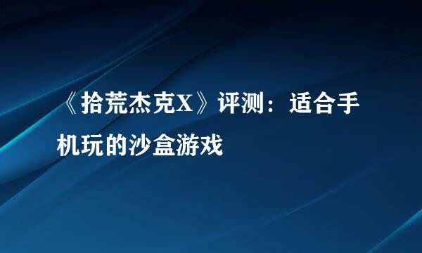 《拾荒杰克X》评测：适合手机玩的沙盒游戏