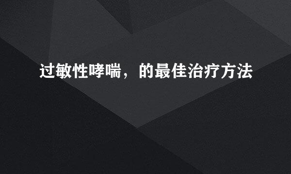 过敏性哮喘，的最佳治疗方法