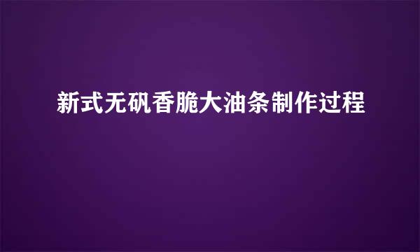 新式无矾香脆大油条制作过程