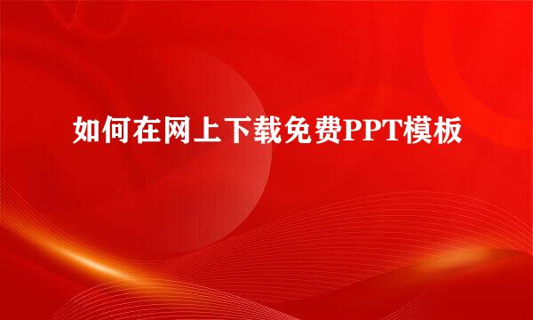 如何在网上下载免费PPT模板