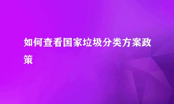 如何查看国家垃圾分类方案政策