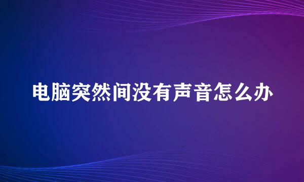 电脑突然间没有声音怎么办