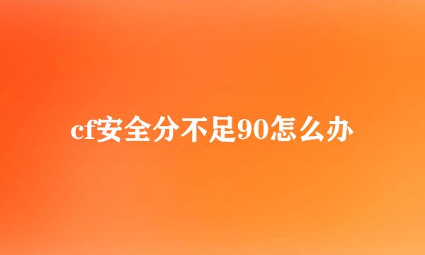 cf安全分不足90怎么办