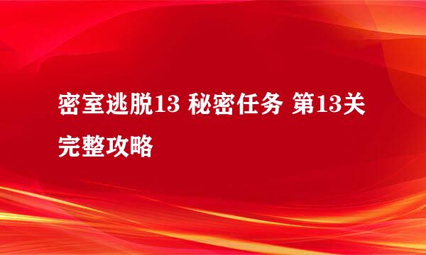 密室逃脱13 秘密任务 第13关 完整攻略